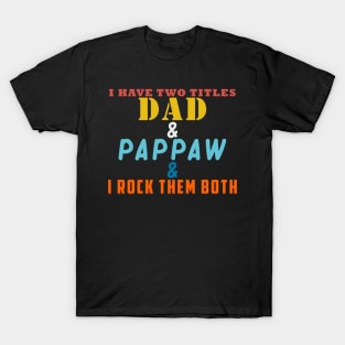 I HAVE TWO TITLES DAD AND PAPPAW AND I ROCK THEM BOTH T-Shirt